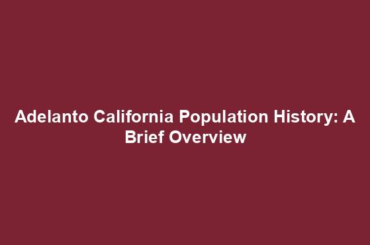 Adelanto California Population History: A Brief Overview