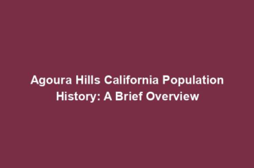 Agoura Hills California Population History: A Brief Overview