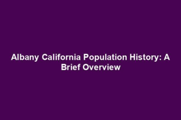 Albany California Population History: A Brief Overview