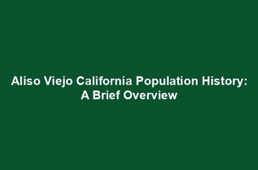 Aliso Viejo California Population History: A Brief Overview