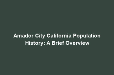 Amador City California Population History: A Brief Overview