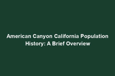 American Canyon California Population History: A Brief Overview