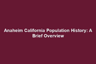 Anaheim California Population History: A Brief Overview