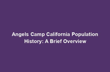 Angels Camp California Population History: A Brief Overview