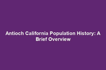 Antioch California Population History: A Brief Overview