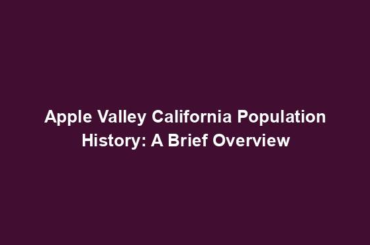 Apple Valley California Population History: A Brief Overview