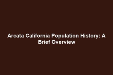 Arcata California Population History: A Brief Overview