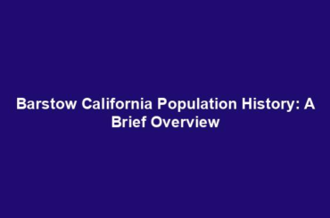 Barstow California Population History: A Brief Overview