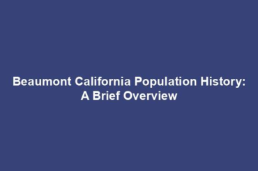 Beaumont California Population History: A Brief Overview