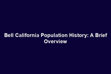 Bell California Population History: A Brief Overview