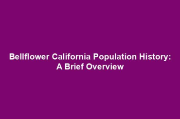 Bellflower California Population History: A Brief Overview