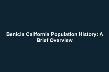 Benicia California Population History: A Brief Overview