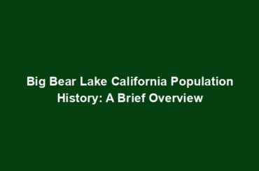 Big Bear Lake California Population History: A Brief Overview