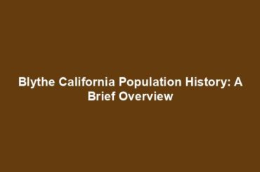 Blythe California Population History: A Brief Overview