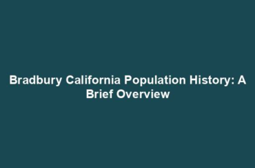 Bradbury California Population History: A Brief Overview