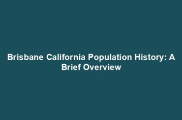 Brisbane California Population History: A Brief Overview