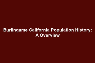 Burlingame California Population History: A Overview