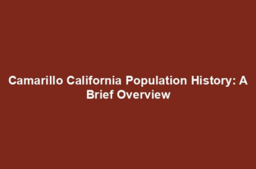 Camarillo California Population History: A Brief Overview