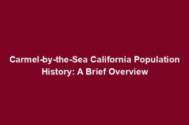 Carmel-by-the-Sea California Population History: A Brief Overview