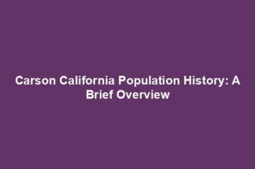 Carson California Population History: A Brief Overview
