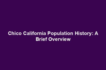 Chico California Population History: A Brief Overview