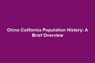 Chino California Population History: A Brief Overview