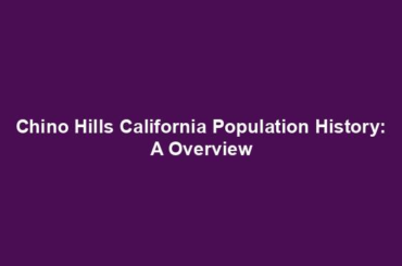 Chino Hills California Population History: A Overview