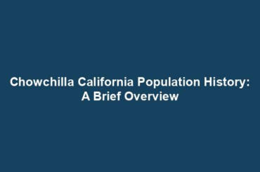 Chowchilla California Population History: A Brief Overview