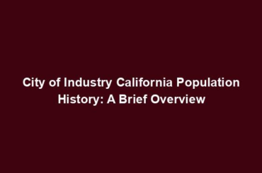 City of Industry California Population History: A Brief Overview