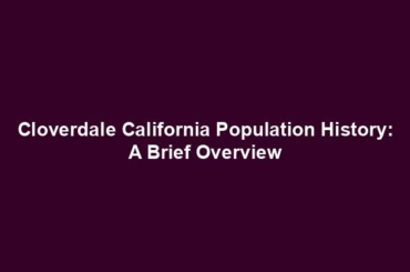 Cloverdale California Population History: A Brief Overview