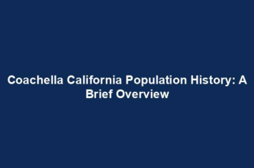 Coachella California Population History: A Brief Overview