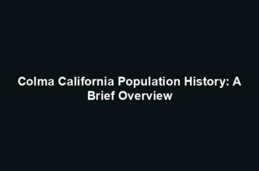 Colma California Population History: A Brief Overview