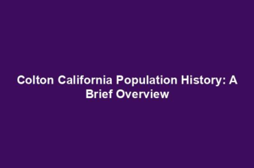 Colton California Population History: A Brief Overview