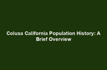 Colusa California Population History: A Brief Overview