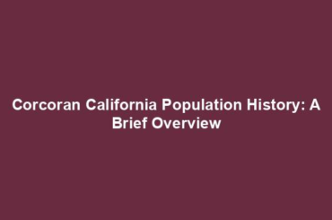 Corcoran California Population History: A Brief Overview