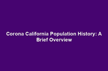 Corona California Population History: A Brief Overview