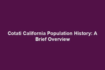 Cotati California Population History: A Brief Overview