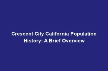 Crescent City California Population History: A Brief Overview
