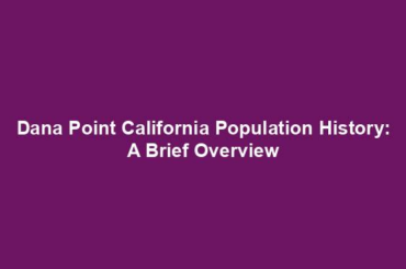 Dana Point California Population History: A Brief Overview