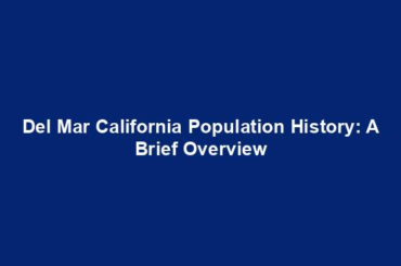 Del Mar California Population History: A Brief Overview