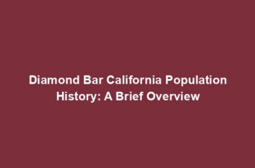 Diamond Bar California Population History: A Brief Overview