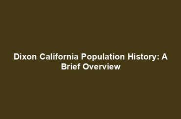 Dixon California Population History: A Brief Overview