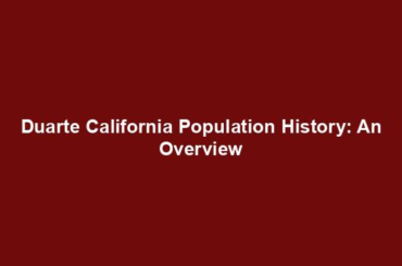 Duarte California Population History: An Overview