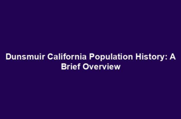 Dunsmuir California Population History: A Brief Overview