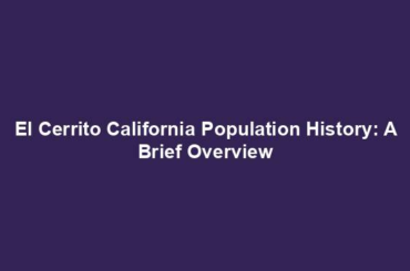 El Cerrito California Population History: A Brief Overview