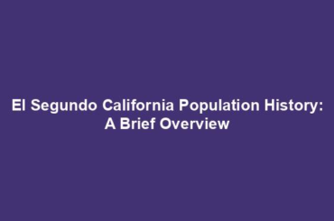 El Segundo California Population History: A Brief Overview