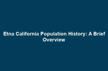 Etna California Population History: A Brief Overview