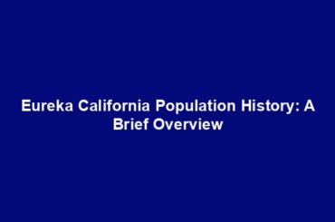 Eureka California Population History: A Brief Overview