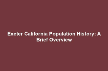 Exeter California Population History: A Brief Overview