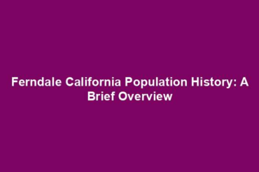 Ferndale California Population History: A Brief Overview